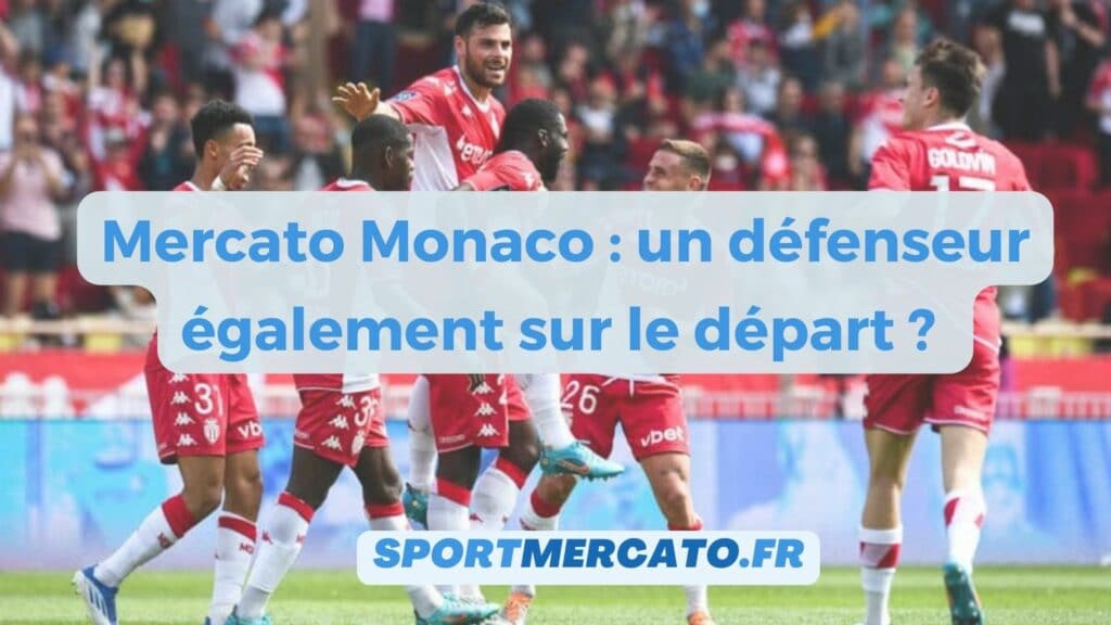 Mercato Monaco : un défenseur également sur le départ ?